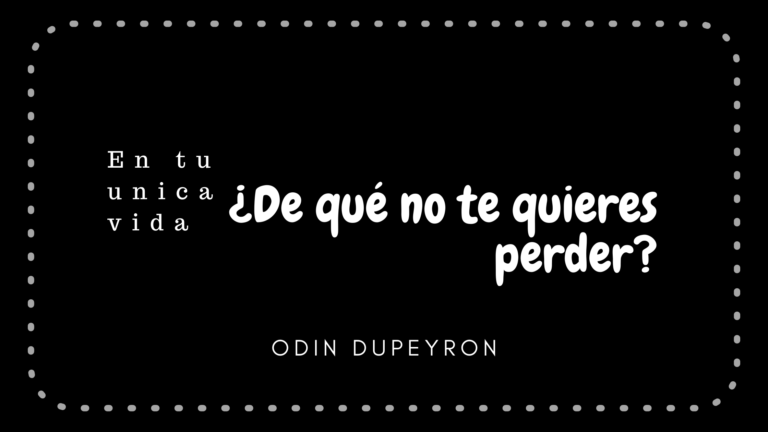 En tu única vida ¿de qué no te quieres perder? – Odin Dupeyron